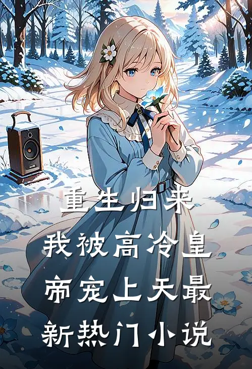 重生归来，我被高冷皇帝宠上天最新热门小说
