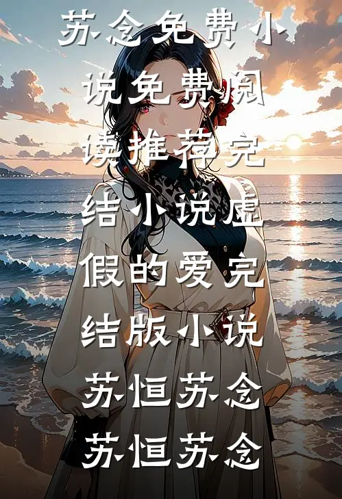 虚假的爱完结版小说苏恒苏念