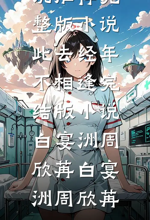 此去经年不相逢完结版小说白宴洲周欣苒