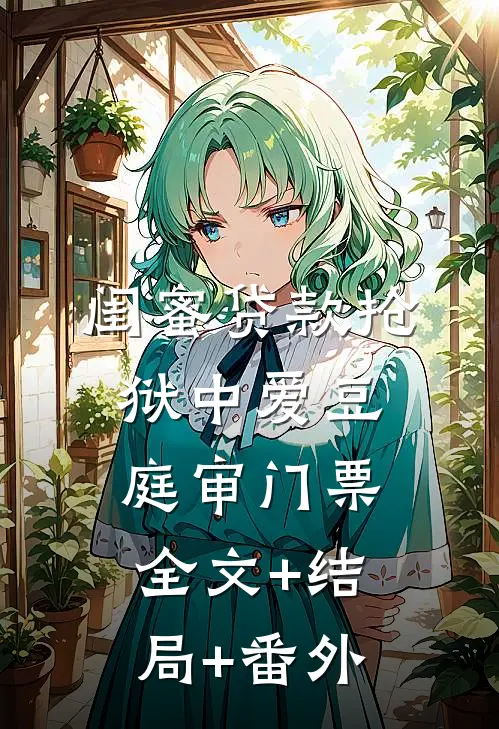 闺蜜贷款抢狱中爱豆庭审门票:全文+结局+番外