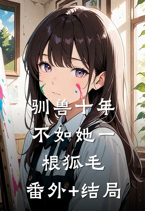 驯兽十年，不如她一根狐毛:(番外)+(结局)