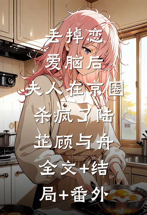 丢掉恋爱脑后，夫人在京圈杀疯了陆芷顾与舟全文+结局+番外