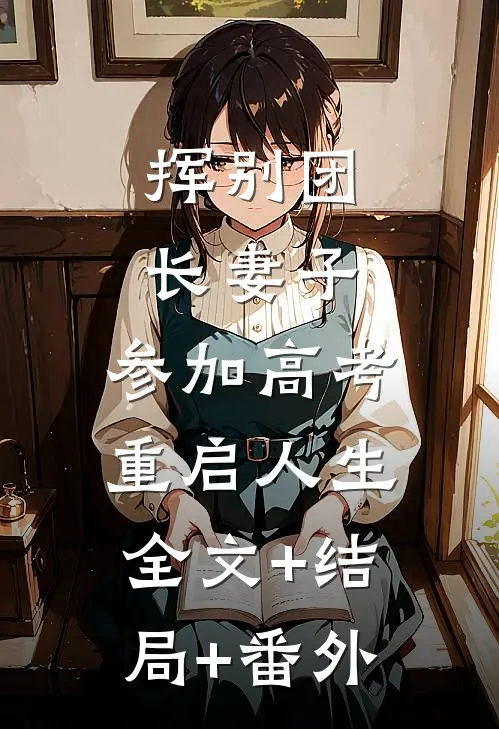挥别团长妻子：参加高考重启人生全文+结局+番外