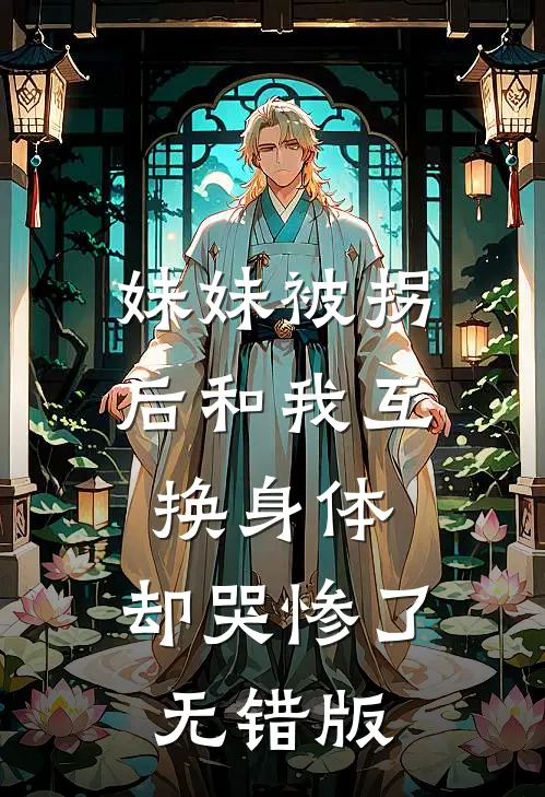 妹妹被拐后和我互换身体，却哭惨了无错版