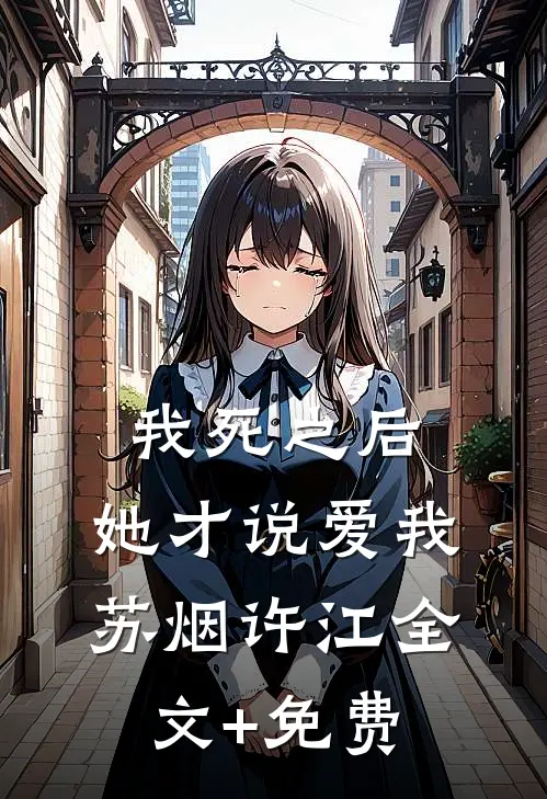 我死之后，她才说爱我苏烟许江全文+免费