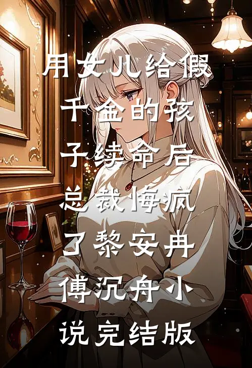 用女儿给假千金的孩子续命后，总裁悔疯了黎安冉傅沉舟小说完结版