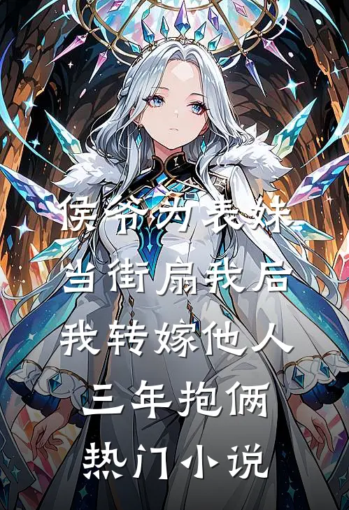 侯爷为表妹当街扇我后，我转嫁他人三年抱俩热门小说