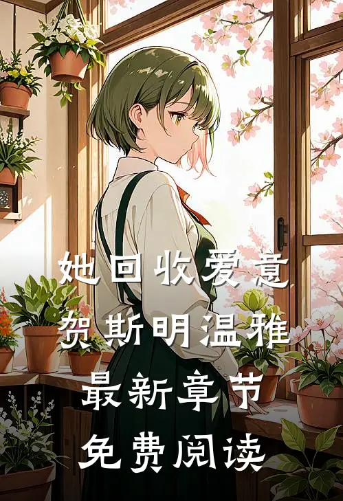 她回收爱意贺斯明温雅最新章节免费阅读