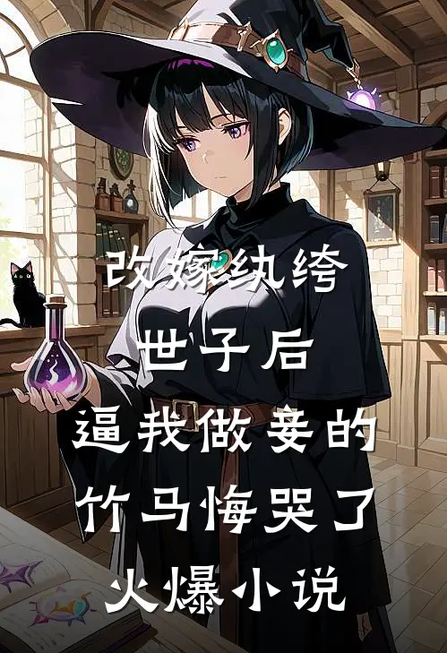 改嫁纨绔世子后，逼我做妾的竹马悔哭了火爆小说