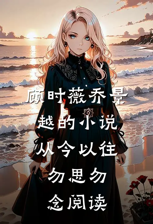 顾时薇乔景越的小说从今以往，勿思勿念阅读