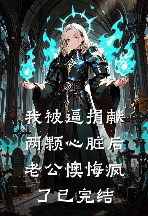 我被逼捐献两颗心脏后，老公懊悔疯了已完结