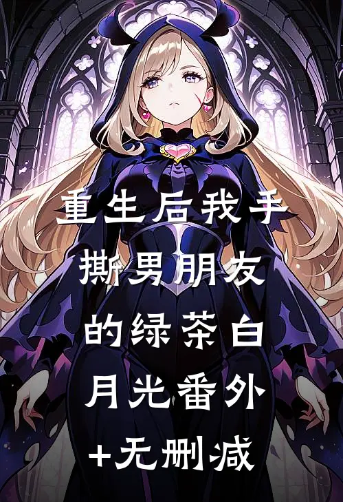 重生后我手撕男朋友的绿茶白月光番外+无删减