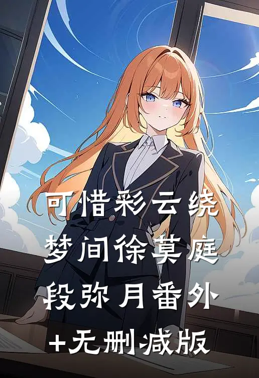 可惜彩云绕梦间徐莫庭段弥月番外+无删减版