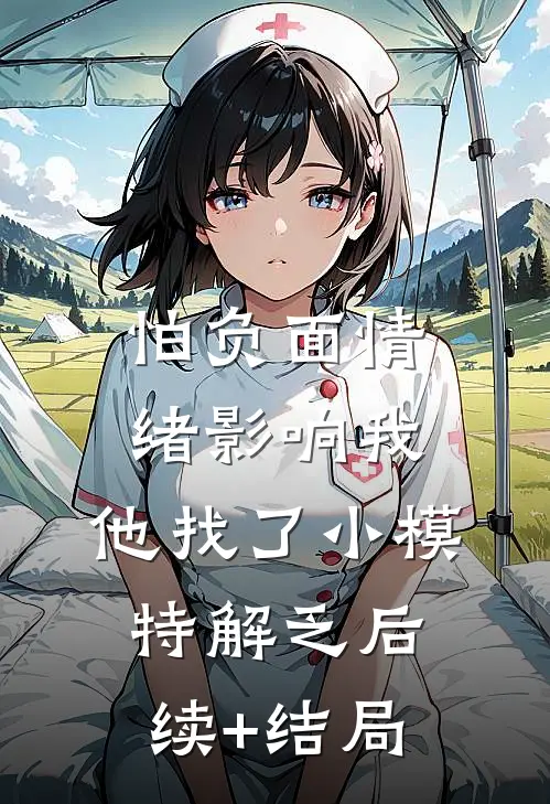 怕负面情绪影响我，他找了小模特解乏后续+结局