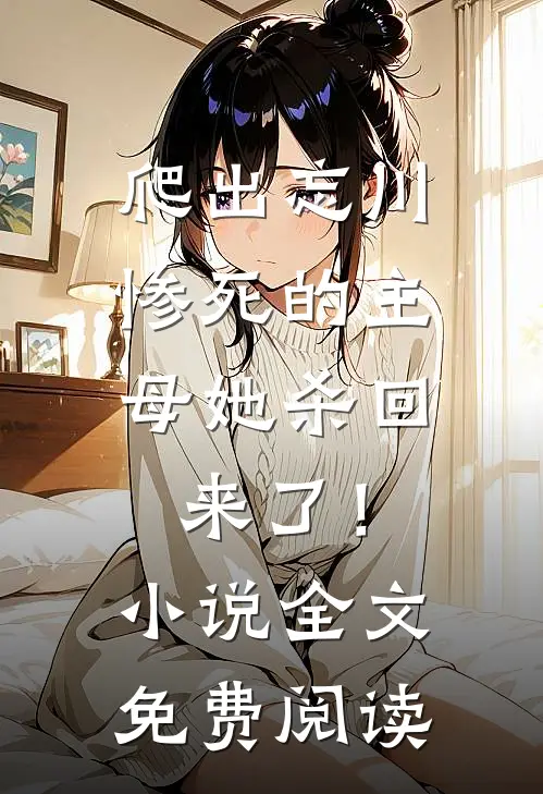 爬出忘川，惨死的主母她杀回来了！小说全文免费阅读