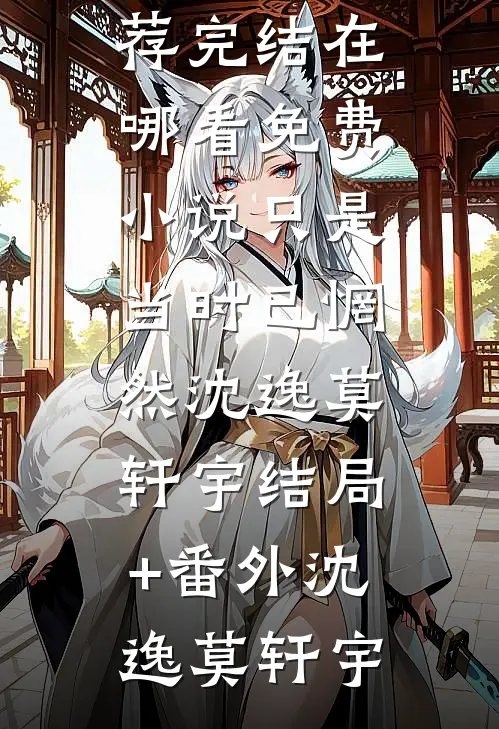 只是当时已惘然沈逸莫轩宇结局+番外