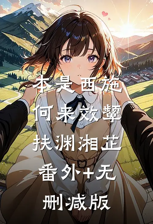 本是西施，何来效颦扶渊湘芷:番外+无删减版