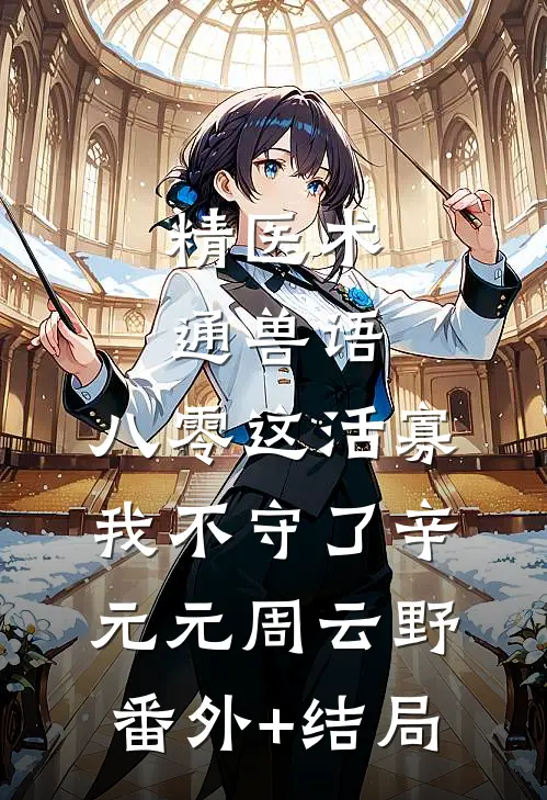 精医术，通兽语，八零这活寡我不守了辛元元周云野(番外)+(结局)