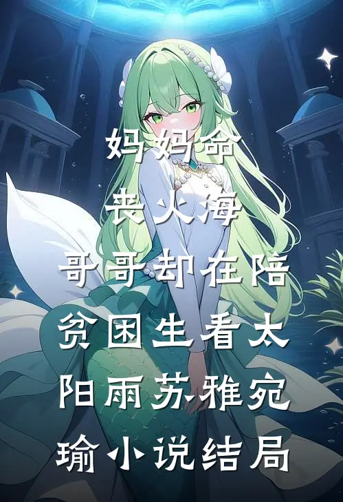 妈妈命丧火海，哥哥却在陪贫困生看太阳雨苏雅宛瑜小说结局