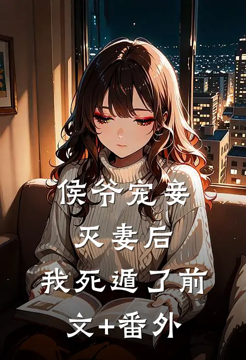 侯爷宠妾灭妻后，我死遁了前文+番外