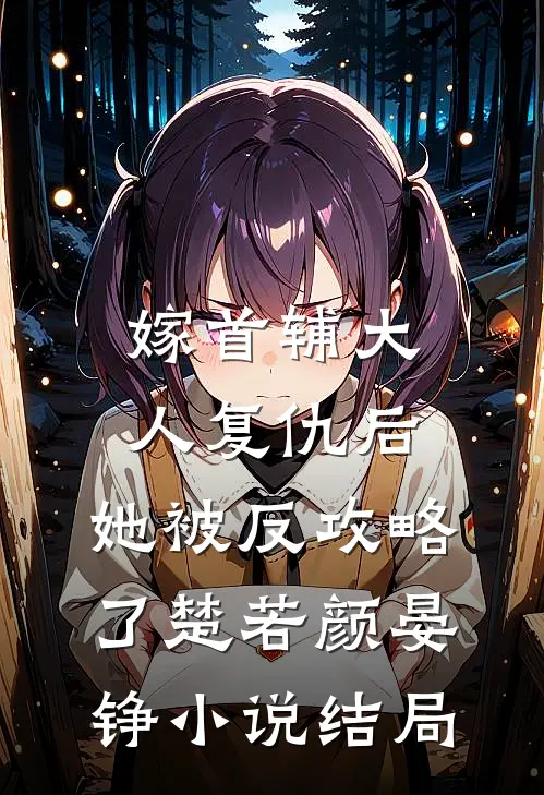嫁首辅大人复仇后，她被反攻略了楚若颜晏铮小说结局