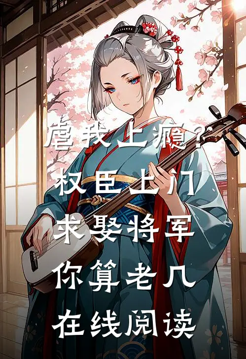 虐我上瘾？权臣上门求娶，将军你算老几在线阅读