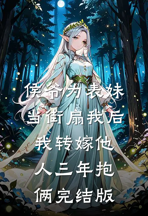 侯爷为表妹当街扇我后，我转嫁他人三年抱俩完结版