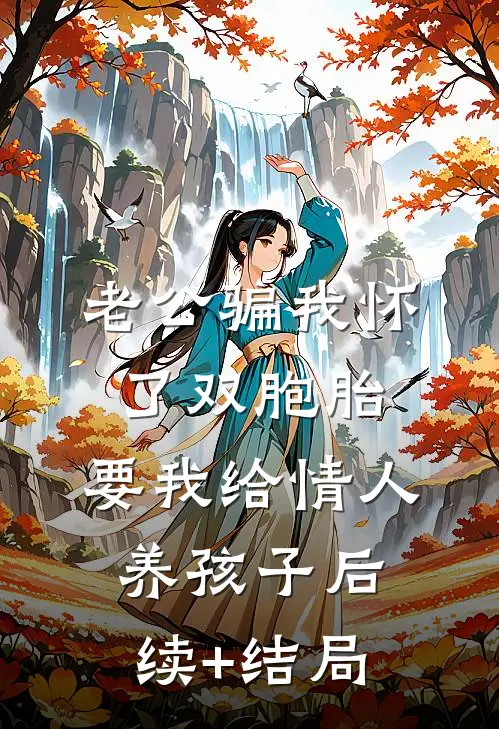老公骗我怀了双胞胎，要我给情人养孩子后续+结局