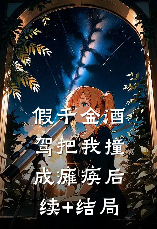 假千金酒驾把我撞成瘫痪后续+结局