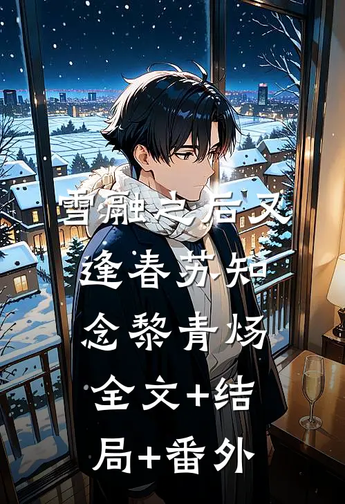 雪融之后又逢春苏知念黎青炀全文+结局+番外