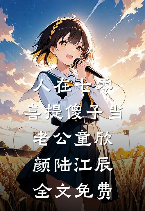 人在七零，喜提傻子当老公童欣颜陆江辰全文免费