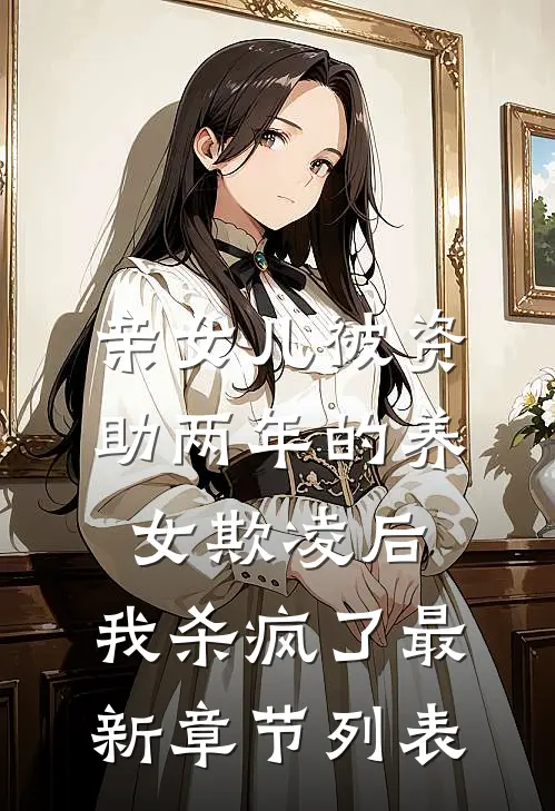 亲女儿被资助两年的养女欺凌后，我杀疯了最新章节列表