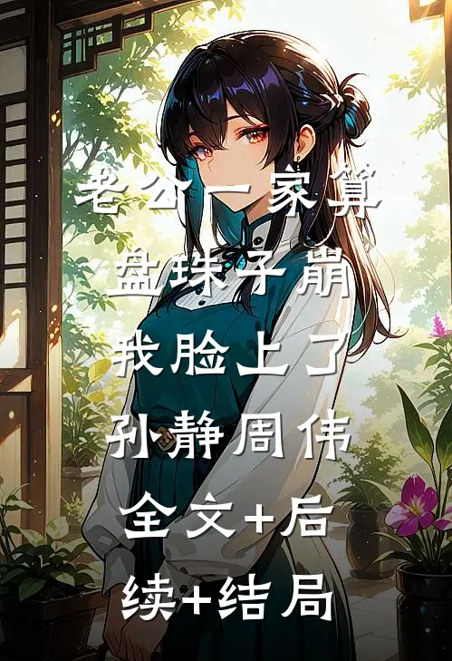 老公一家算盘珠子崩我脸上了孙静周伟:全文+后续+结局