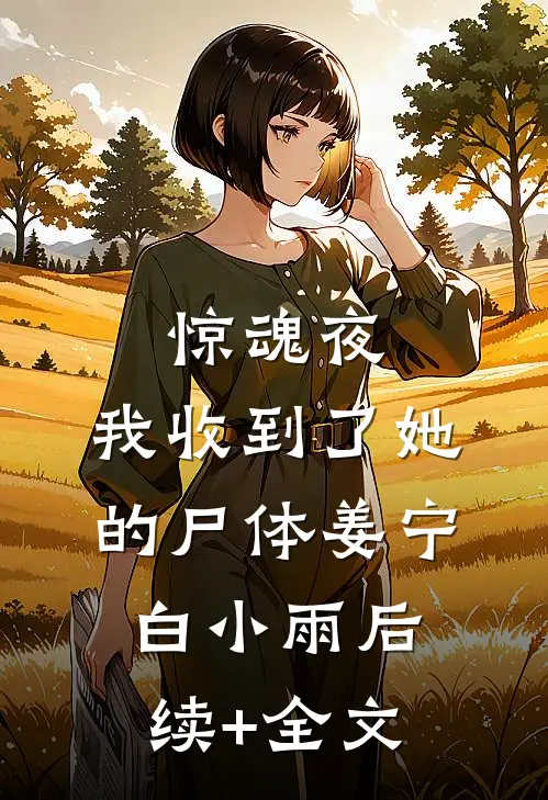 惊魂夜，我收到了她的尸体姜宁白小雨后续+全文