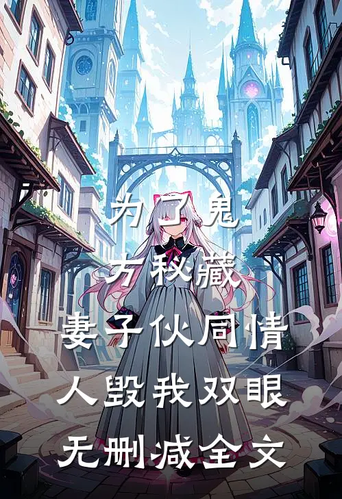 为了鬼方秘藏，妻子伙同情人毁我双眼无删减全文