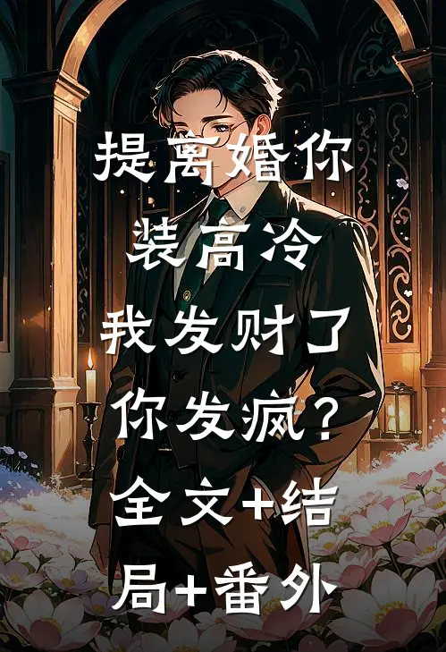 提离婚你装高冷，我发财了你发疯？全文+结局+番外