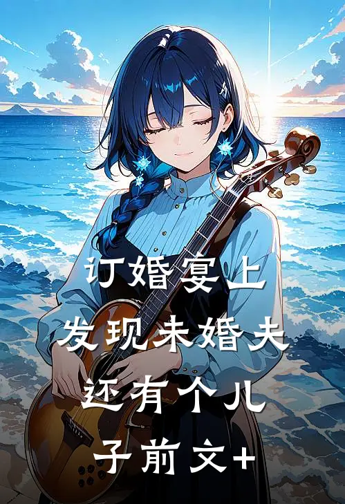 订婚宴上，发现未婚夫还有个儿子前文+
