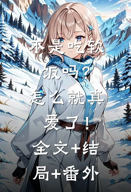 不是吃软饭吗？怎么就真爱了！全文+结局+番外