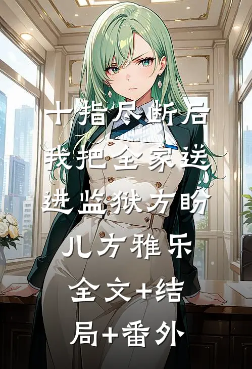 十指尽断后，我把全家送进监狱方盼儿方雅乐全文+结局+番外