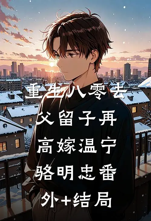 重生八零去父留子再高嫁温宁骆明忠(番外)+(结局)