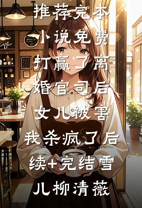打赢了离婚官司后,女儿被害,我杀疯了后续+完结