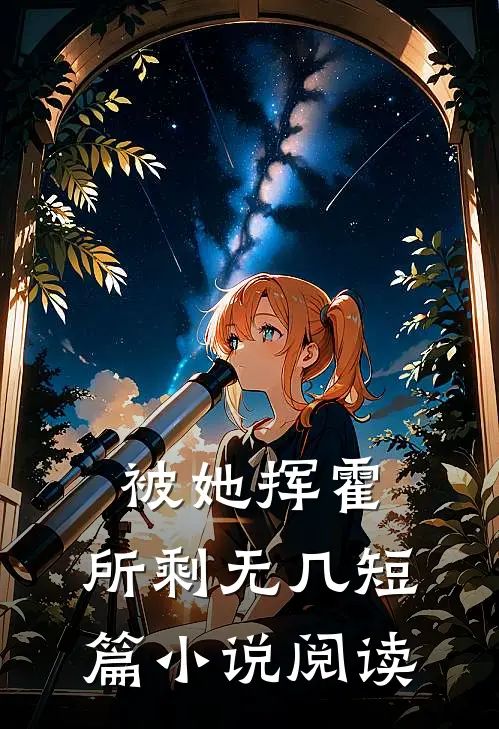 被她挥霍，所剩无几短篇小说阅读