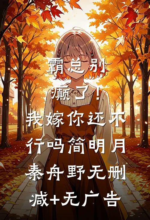 霸总别癫了！我嫁你还不行吗简明月秦舟野无删减+无广告