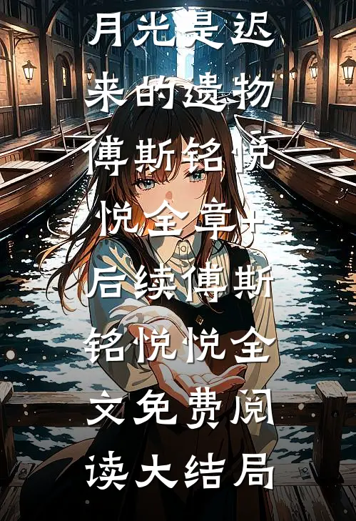 月光是迟来的遗物傅斯铭悦悦全章+后续