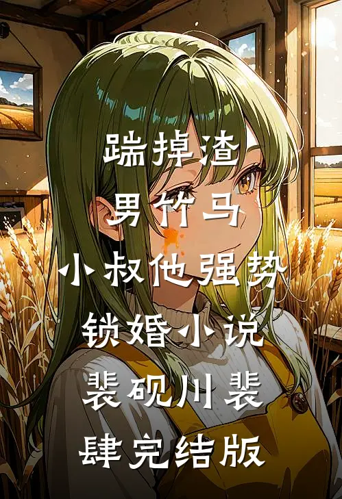 踹掉渣男竹马，小叔他强势锁婚小说裴砚川裴肆完结版