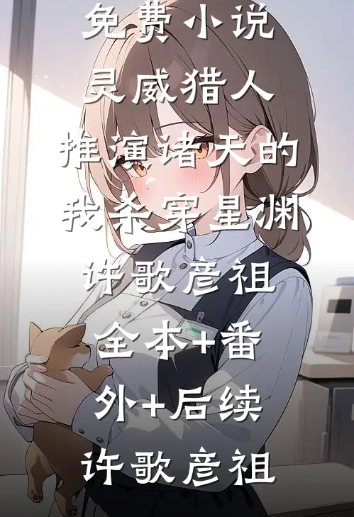 灵威猎人:推演诸天的我杀穿星渊许歌彦祖:全本+番外+后续