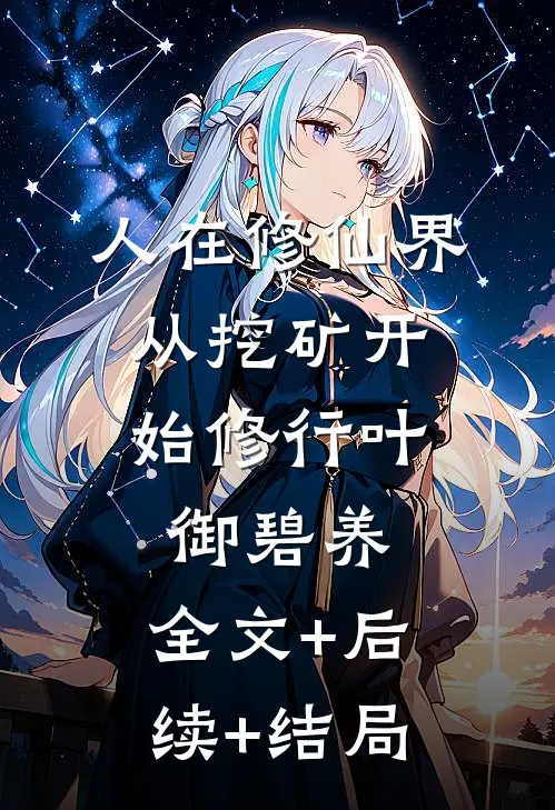 人在修仙界，从挖矿开始修行叶御碧养:全文+后续+结局