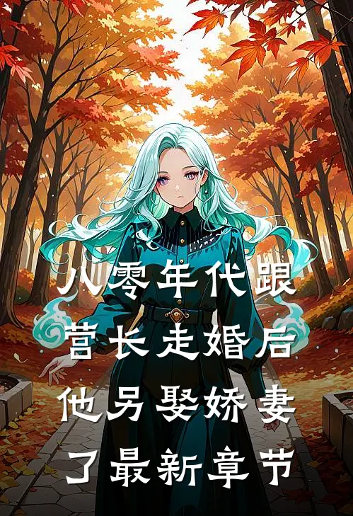 八零年代跟营长走婚后，他另娶娇妻了最新章节
