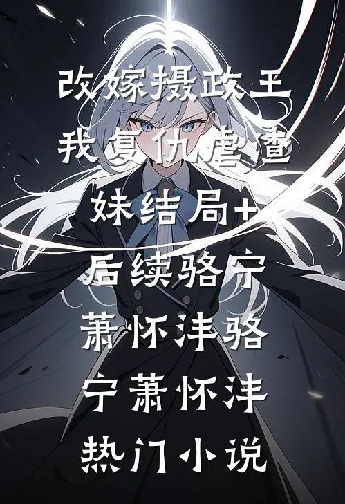 改嫁摄政王,我复仇虐渣妹结局+后续