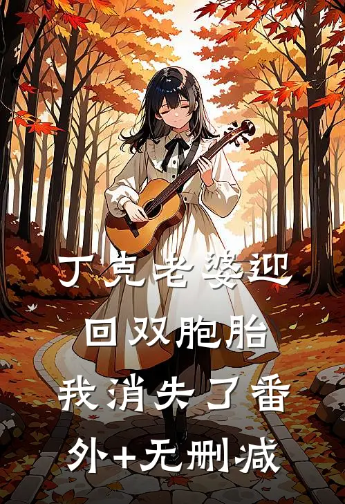 丁克老婆迎回双胞胎，我消失了番外+无删减